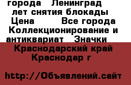 1.1) города : Ленинград - 40 лет снятия блокады › Цена ­ 49 - Все города Коллекционирование и антиквариат » Значки   . Краснодарский край,Краснодар г.